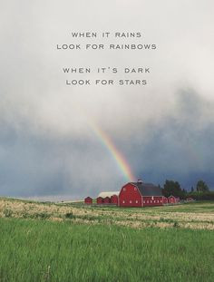 When it rains look for rainbows. When it's dark look for stars... :)