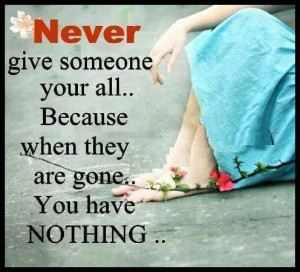 Never give your all to someone..