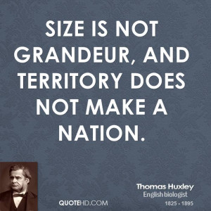 Size is not grandeur, and territory does not make a nation.