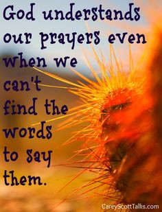 ... our prayers even when we can’t find the words to say them