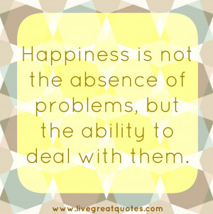 ... is not the absence of problems, but the ability to deal with them