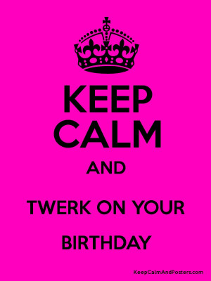 KEEP CALM AND TWERK ON YOUR BIRTHDAY Poster