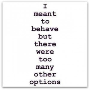 ... meant-to-behave-but-there-were-too-many-other-options-funny-quote