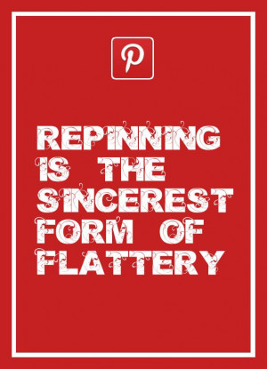 Repinning is the sincerest form of flattery