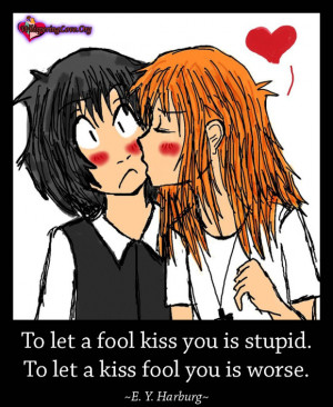 To let a fool kiss you is stupid. To let a kiss fool you is worse