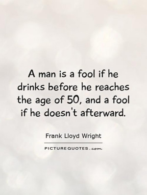 Drinking Quotes Age Quotes Frank Lloyd Wright Quotes