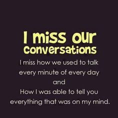 ... miss our conversations, like our 7 hours phone call. I'll always miss