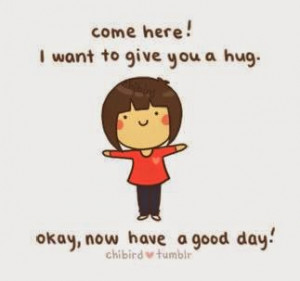 ... TO GIVE YOU A HUG. OKAY, NAW HAVE A GOOD DAY! ~ 8-images.blogspot.com