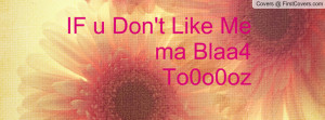 IF u Don't Like Me ma Blaa4 To0o0oz Profile Facebook Covers