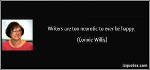 Writers are too neurotic to ever be happy. - Connie Willis
