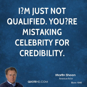 just not qualified. You?re mistaking celebrity for credibility.