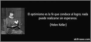 ... conduce al logro; nada puede realizarse sin esperanza. (Helen Keller