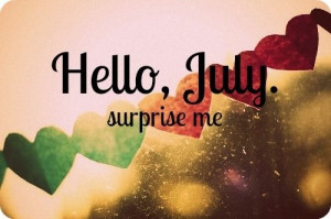 Hello July, surprise me