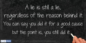 lie is still a lie, regardless of the reason behind it. You can say ...