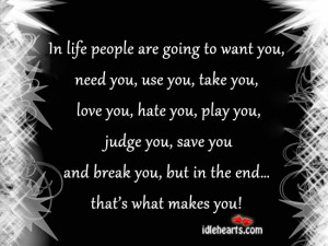 ... » Quotes » In Life People Are Going To Want You, Need You, Use You