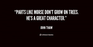 Parts like Morse don't grow on trees. He's a great character.”