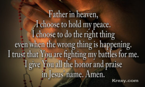 Father In Heaven, I Choose To Hold My Peace. I Choose To Do The Right ...
