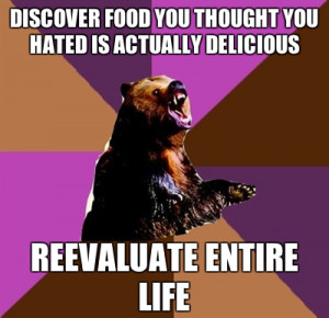 food #bear #delicious #reevaluate #life #yummy #hate