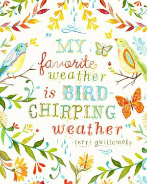 My Favorite Weather Is Bird Chirping Weather ” - Terri Guillemets ...