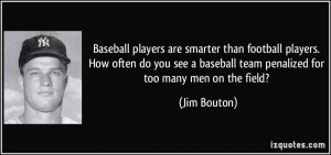 ... baseball team penalized for too many men on the field? - Jim Bouton