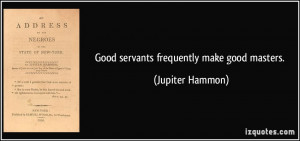 Good servants frequently make good masters. - Jupiter Hammon