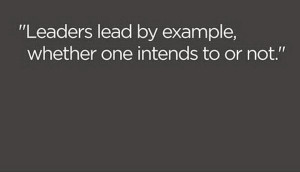 Leaders lead by example, whether one intends to or not