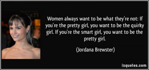 ... pretty girl, you want to be the quirky girl. If you're the smart girl