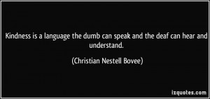 ... dumb can speak and the deaf can hear and understand. - Christian