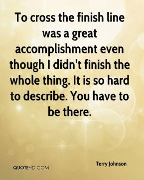 To cross the finish line was a great accomplishment even though I didn ...