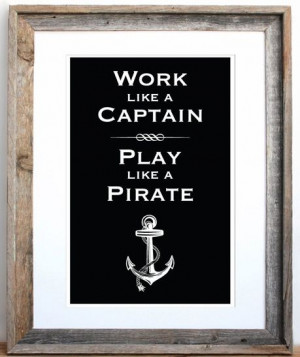 Work like a captain, play like a pirate