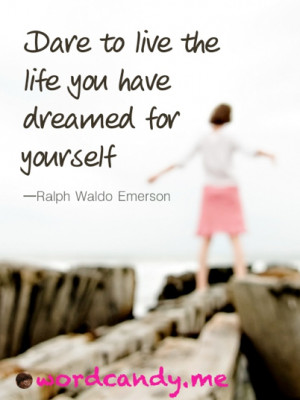 Dream Quotes. “Dare to live the life you have dreamed for yourself ...