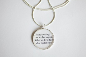 we_are_born_again_what_we_do_today_is_what_matters_most_necklace-quote ...