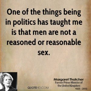 One of the things being in politics has taught me is that men are not ...