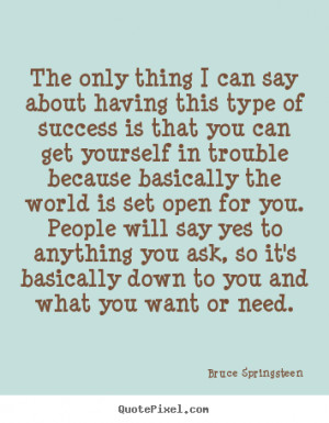 Bruce Springsteen Quotes - The only thing I can say about having this ...