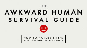 The Awkward Human Survival Guide: How to Handle Life's Most ...