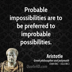 Probable impossibilities are to be preferred to improbable ...