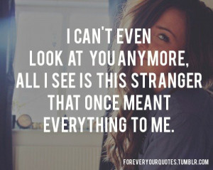... quotes | can’t even look at you anymore, all i see is this stranger