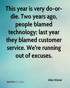 This year is very do-or-die. Two years ago, people blamed technology ...