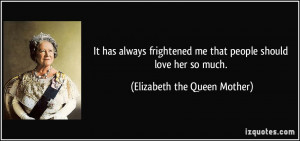 It has always frightened me that people should love her so much ...