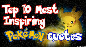 Top 10 Most Inspiring Pokémon Quotes of All Time