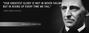 Ralph Waldo Emerson - Our greatest glory is not in never failing, but ...