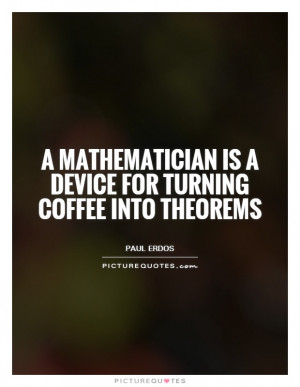 Coffee Quotes Mathematicians Quotes Math Quotes Paul Erdos Quotes ...