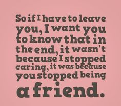 ... stopped caring, it was because you stopped being a friend. #quotes