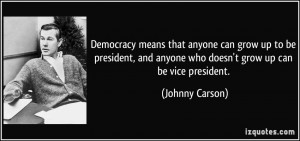Democracy means that anyone can grow up to be president, and anyone ...