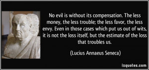No evil is without its compensation. The less money, the less trouble ...
