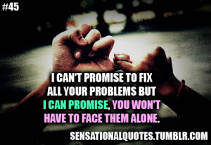 ... your problems buti can promise, you won’thave to face them alone