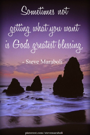 Sometimes not getting what you want is God's greatest blessing.”