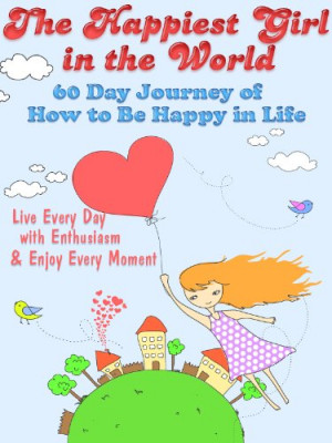 The Happiest Girl In The World 60 Day Journey Of How To Be Happy In ...