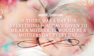 ... you have given to me as a mother, it would be a Mothers Day every day