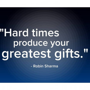Gifts, Hard Times, Inspirational Quotes, Robin Sharma, Favorite Quotes ...